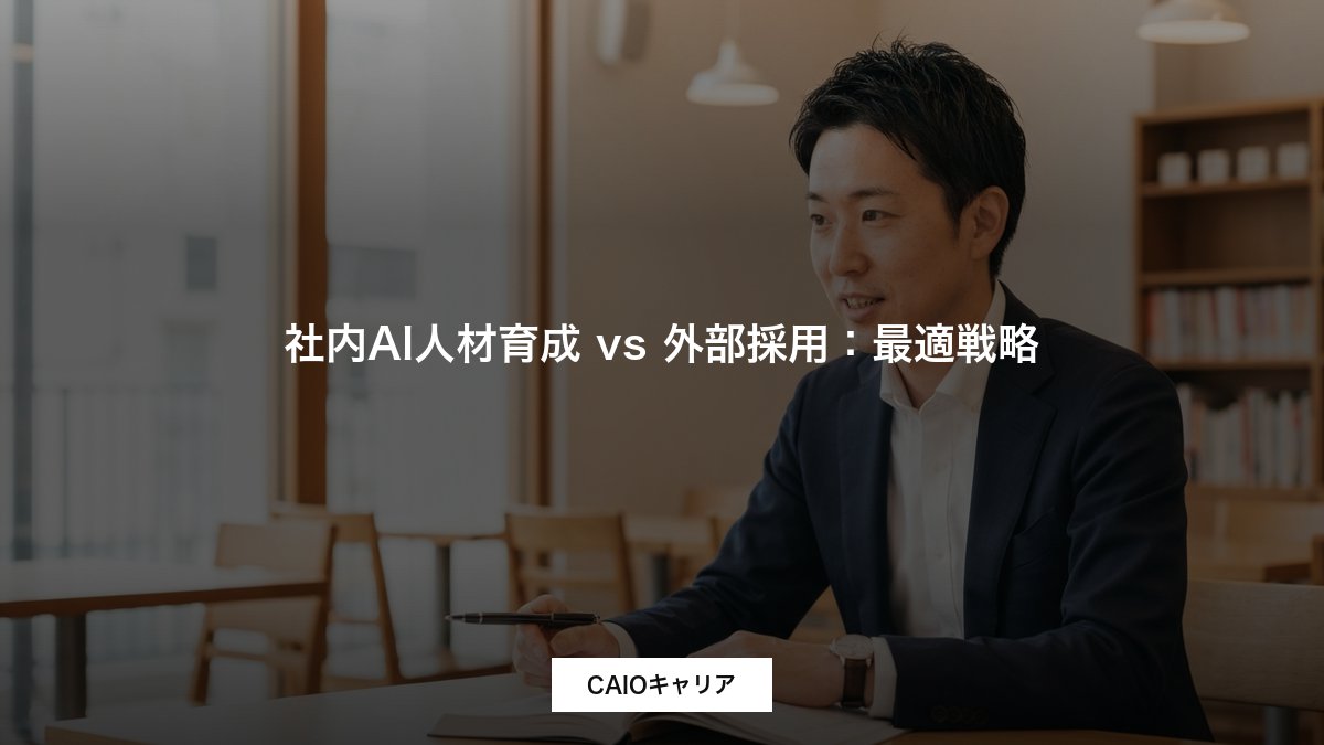 社内AI人材育成 vs 外部採用：最適戦略