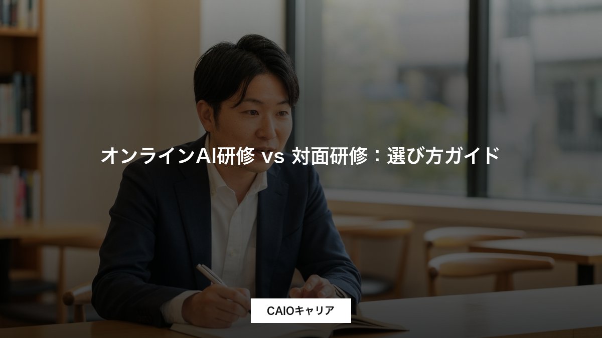 オンラインAI研修 vs 対面研修：選び方ガイド