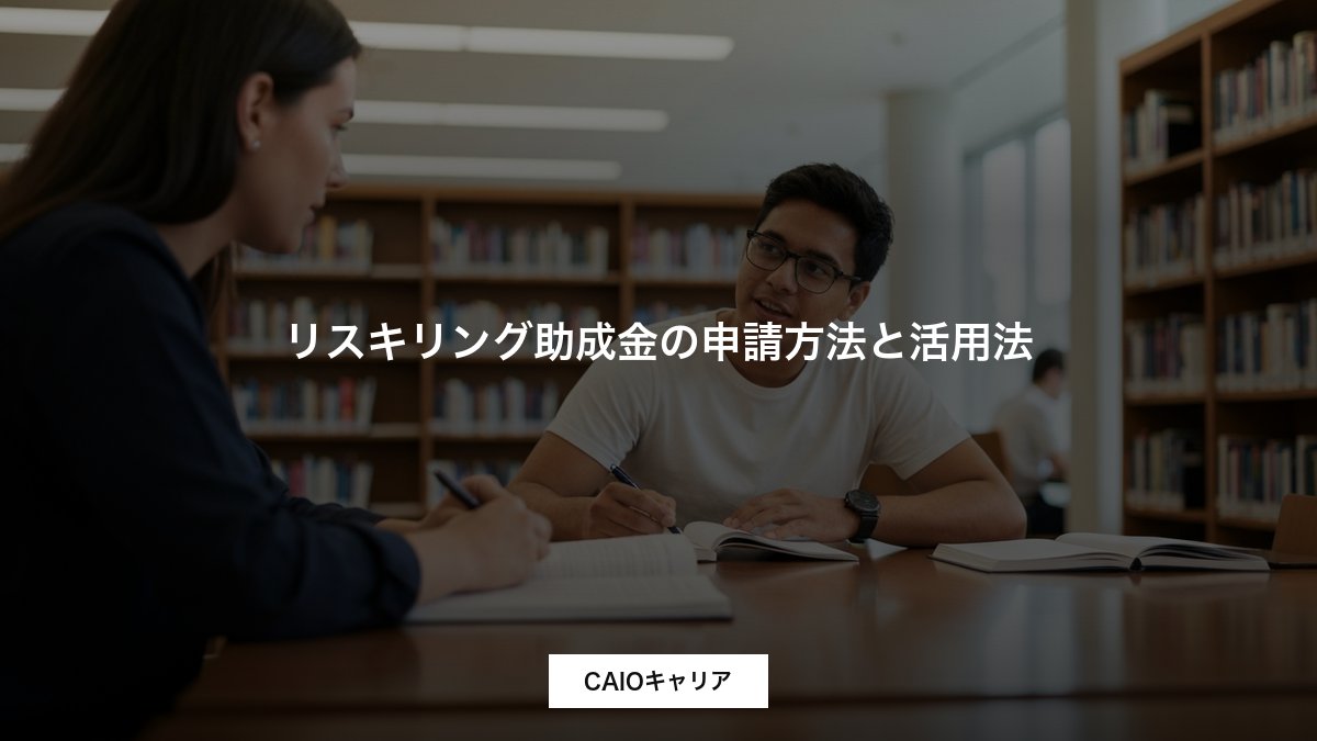 リスキリング助成金の申請方法と活用法